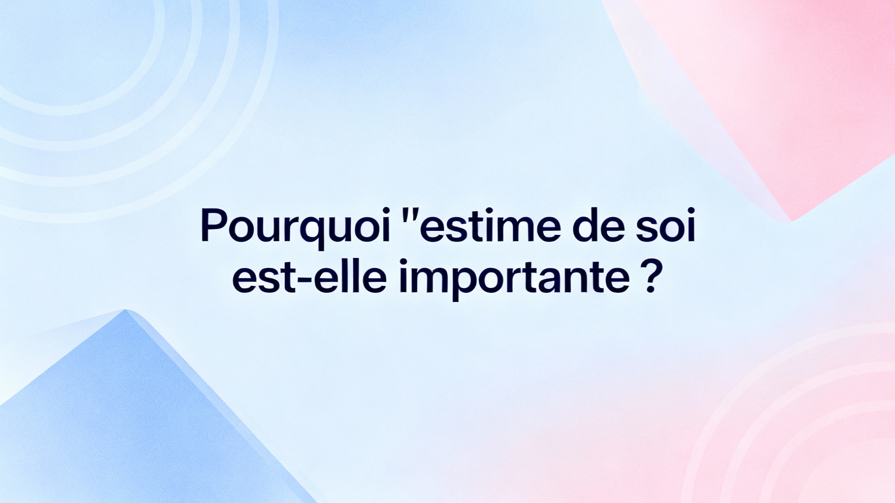 Pourquoi l'estime de soi est-elle importante ?